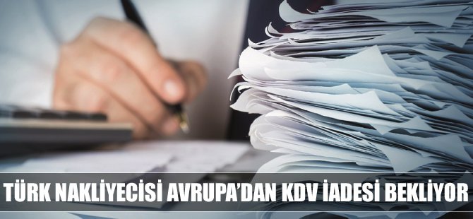 Nakliyecinin KDV alacağı 50 milyon avroya ulaştı