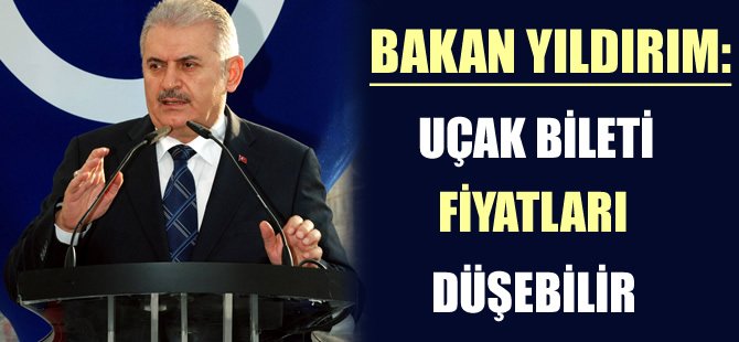 Bakan Yıldırım: "Uçak bilet fiyatları düşebilir"