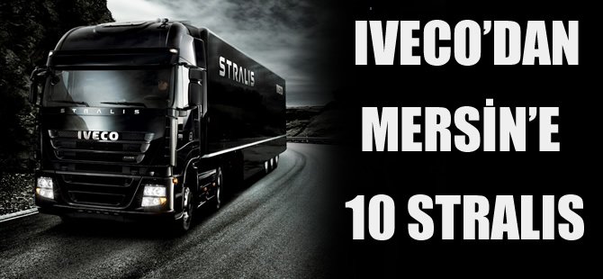 Iveco’dan Mersin’e 10 ADR’li Stralis