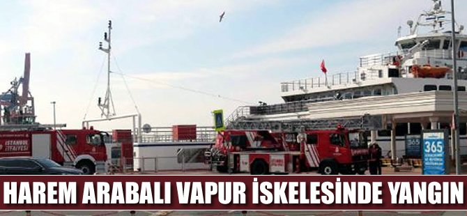 Harem arabalı vapur iskelesinde yangın