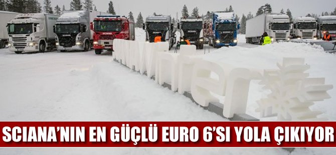 Scania’nın ‘en güçlü Euro 6’sı yola çıkıyor