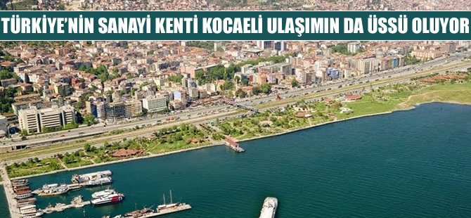 Kocaeli ulaşım üssü oluyor