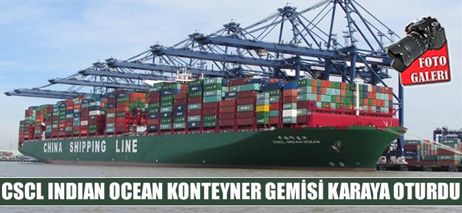 Dünyanın en büyük konteyner gemilerinden CSCL INDIAN OCEAN karaya oturdu