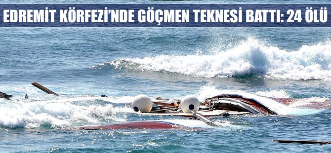 Edremit Körfezi'nde göçmen teknesi battı: 24 ölü
