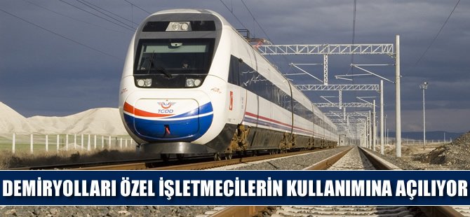 Demiryolları özel işletmecilerin kullanımına açılıyor