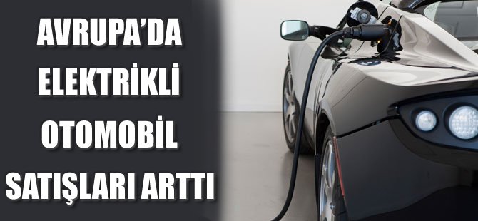 AB'de elektrikli otomobil satışı patladı