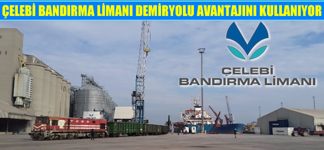Çelebi Bandırma Limanı demiryolu avantajını kullanıyor