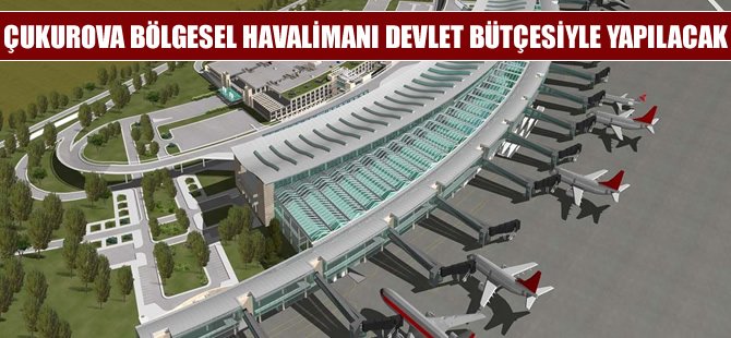Çukurova devlet bütçesiyle yapılacak