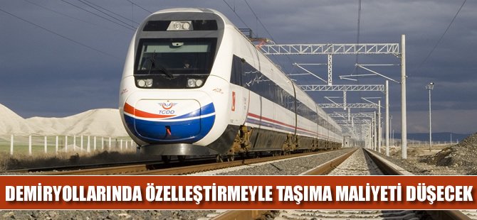 Demiryollarında serbestleşme ile taşıma maliyeti düşecek