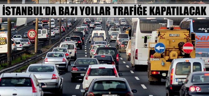 İstanbul'da bazı yollar trafiğe kapatılacak
