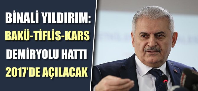 Bakan Binali Yıldırım: 2017 yılında tren seferleri başlayacak