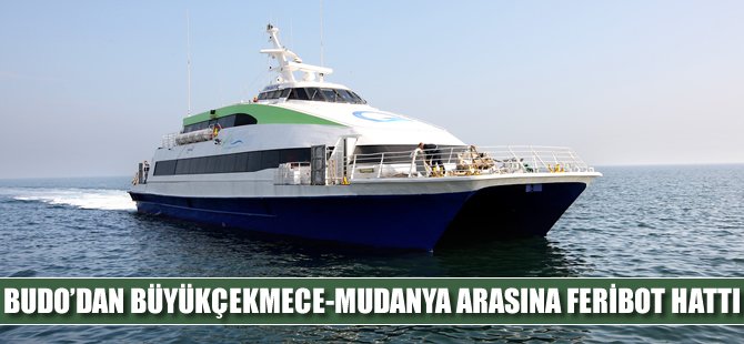BUDO’nun Mudanya- Büyükçekmece seferleri Cuma günü başlıyor