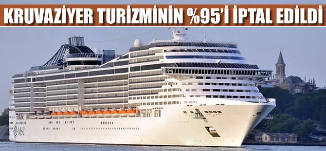 Türkiye'ye yapılacak kruvaziyer turizminin yüzde 95'i iptal edildi