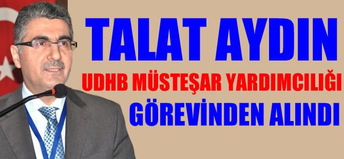 Talat Aydın UDHB Müsteşar Yardımcılığı görevinden alındı