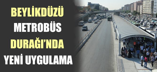 İstanbul Beylikdüzü Metrobüsü yeni uygulaması ile adeta kan ağlayacak