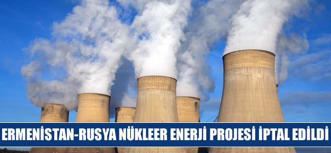 Ermenistan-Rusya Nükleer Projesi iptal edildi!