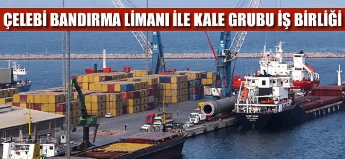 Kale Grubu, Çelebi Bandırma Limanı'nda konteyner yüklemelerine başladı