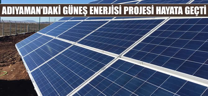 Türkiye'nin en büyük güneş enerjisi projesi Adıyaman'da hayata geçti