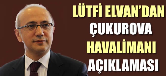 Lütfi Elvan'dan Çukurova Bölgesel Havalimanı açıklaması