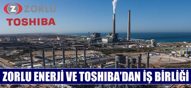 Zorlu Enerji ve Toshiba'dan iş birliği!