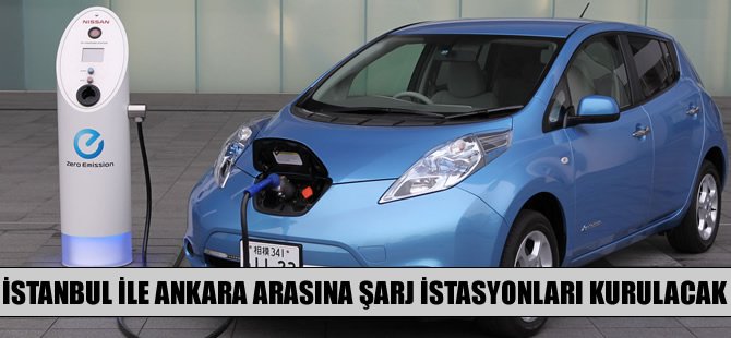 Ankara ve İstanbul arasına şarj istasyonları kurulacak