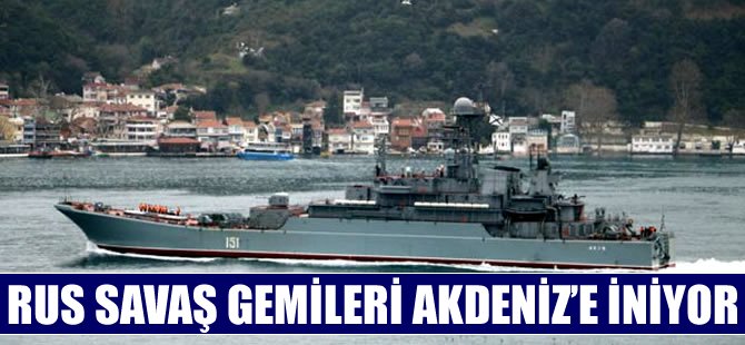 Rus savaş gemileri Akdeniz'e iniyor