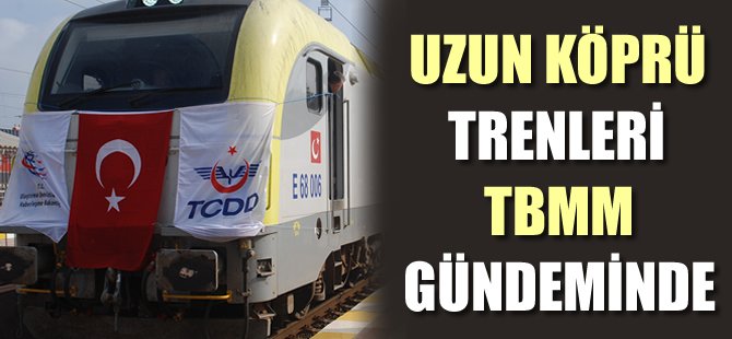 Uzunköprü trenleri TBMM gündeminde