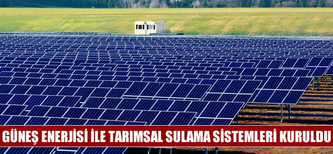 Güneş enerjisi ile tarımsal sulama sistemi kuruldu!