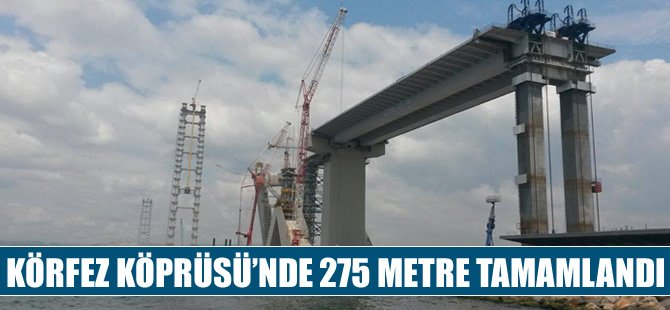 Körfez Köprüsü’nde ilk 275 metre tamamlandı