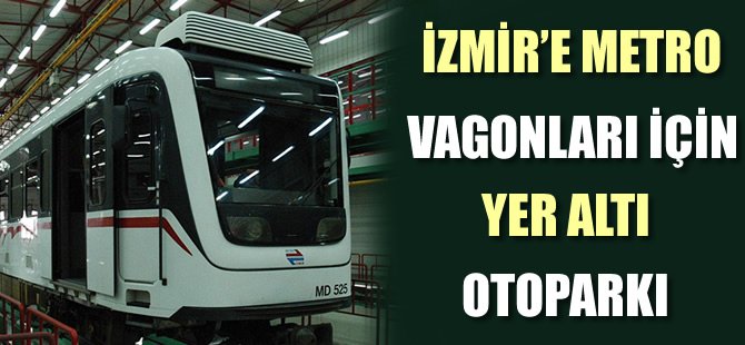 İzmir’de yer altı vagon otoparkı inşaatı başlıyor