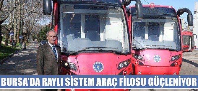 Bursa'da raylı sistem araç filosu güçleniyor