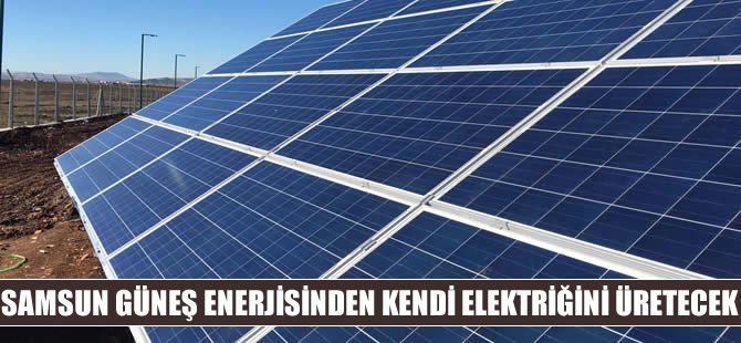 Samsun'da Güneşten elektrik üretecekler
