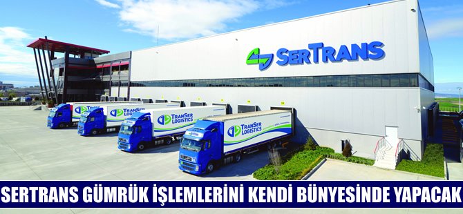 Sertrans, gümrük işlemlerini artık kendi yapacak