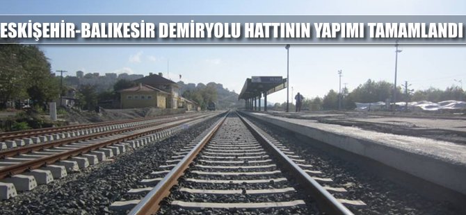 Eskişehir-Balıkesir demiryolu hattı hizmete hazır