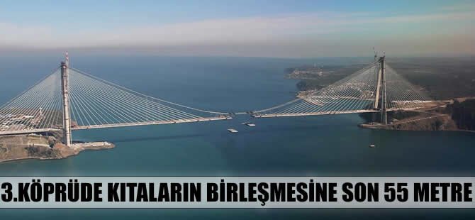 3. köprüde son 55 metre