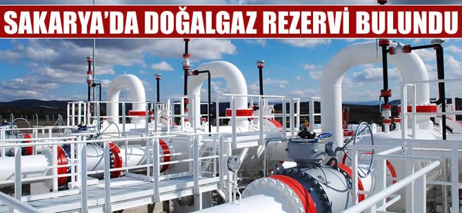 Sakarya'da doğalgaz rezervi bulundu