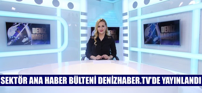 Sektör Ana Haber Bülteni DenizHaber.TV'de yayınlandı
