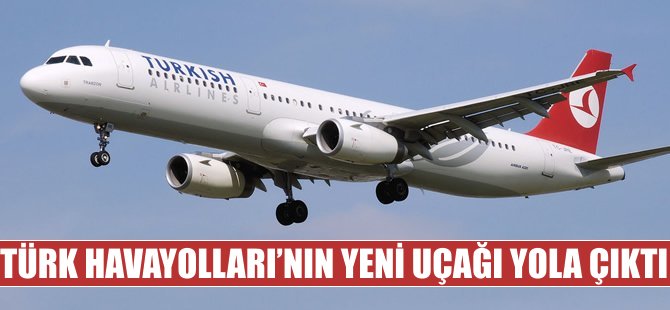 THY'nin yeni uçağı yola çıktı