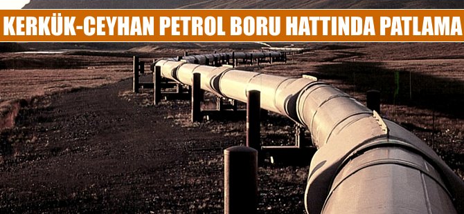 Kerkük- Ceyhan petrol boru hattında patlama
