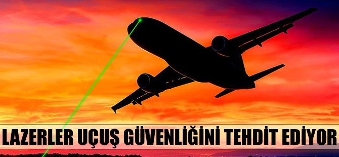 Lazerler uçuş emniyetini tehdit ediyor