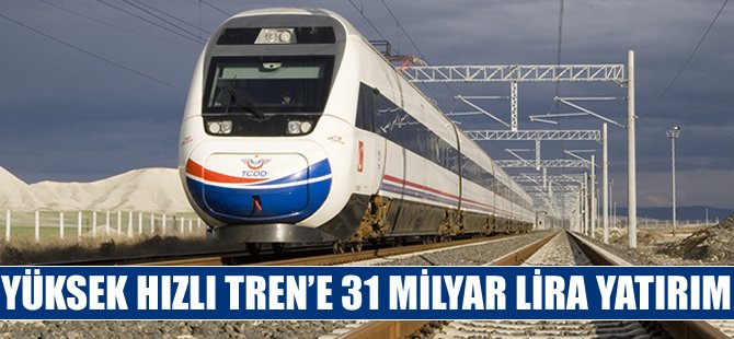 Yüksek Hızlı Tren’e 31 milyar lira bütçe