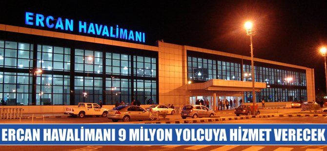 Ercan Havalimanı 9 milyon yolcuya hizmet verecek