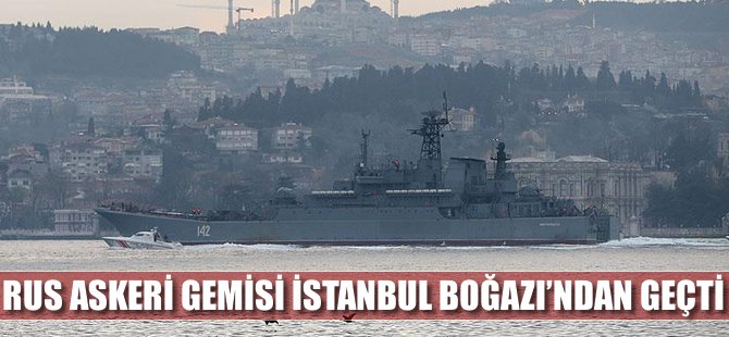 Rus askeri gemisi İstanbul Boğazı'ndan geçti
