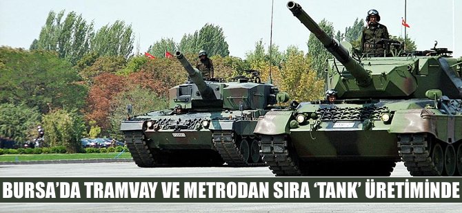 Bursa’da tramvay ve metrodan sonra sırada tank üretimi var