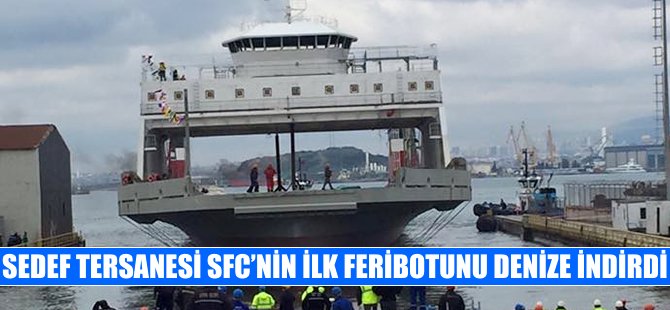 Sedef Tersanesi SFC için inşa ettiği ilk feribotu denize indirdi
