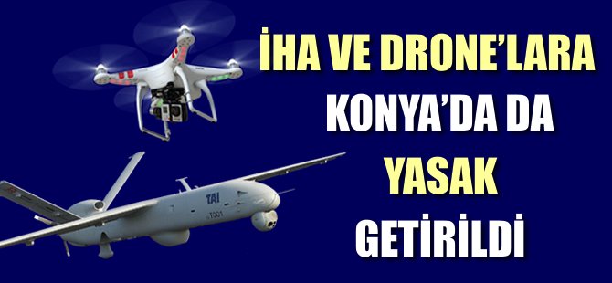 İHA'lara Konya'da da yasak getirildi