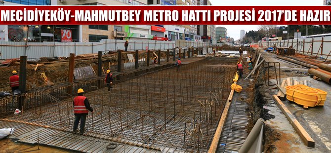 Kabataş-Beşiktaş-Mecidiyeköy-Mahmutbey Metro Hattı hızlı geliyor