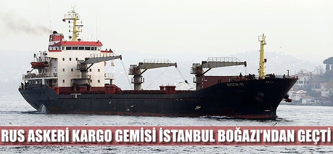 Rus kargo gemisi İstanbul Boğaz'ından geçip Marmara'ya açıldı