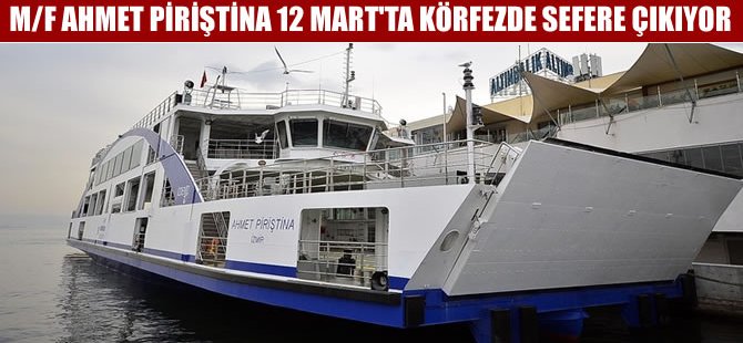 M/F Ahmet Piriştina 12 Mart’ta İzmir Körfezi’nde ilk seferine çıkıyor