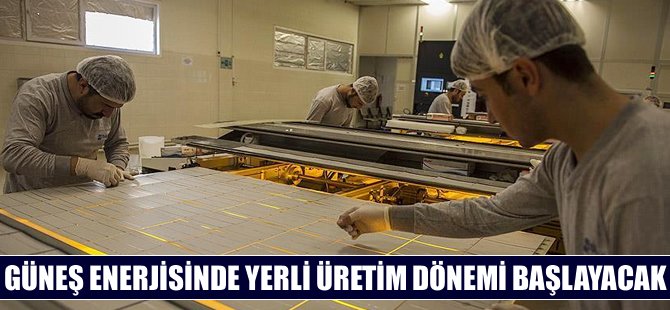 Güneş enerjisinde yerli üretim dönemi başlayacak